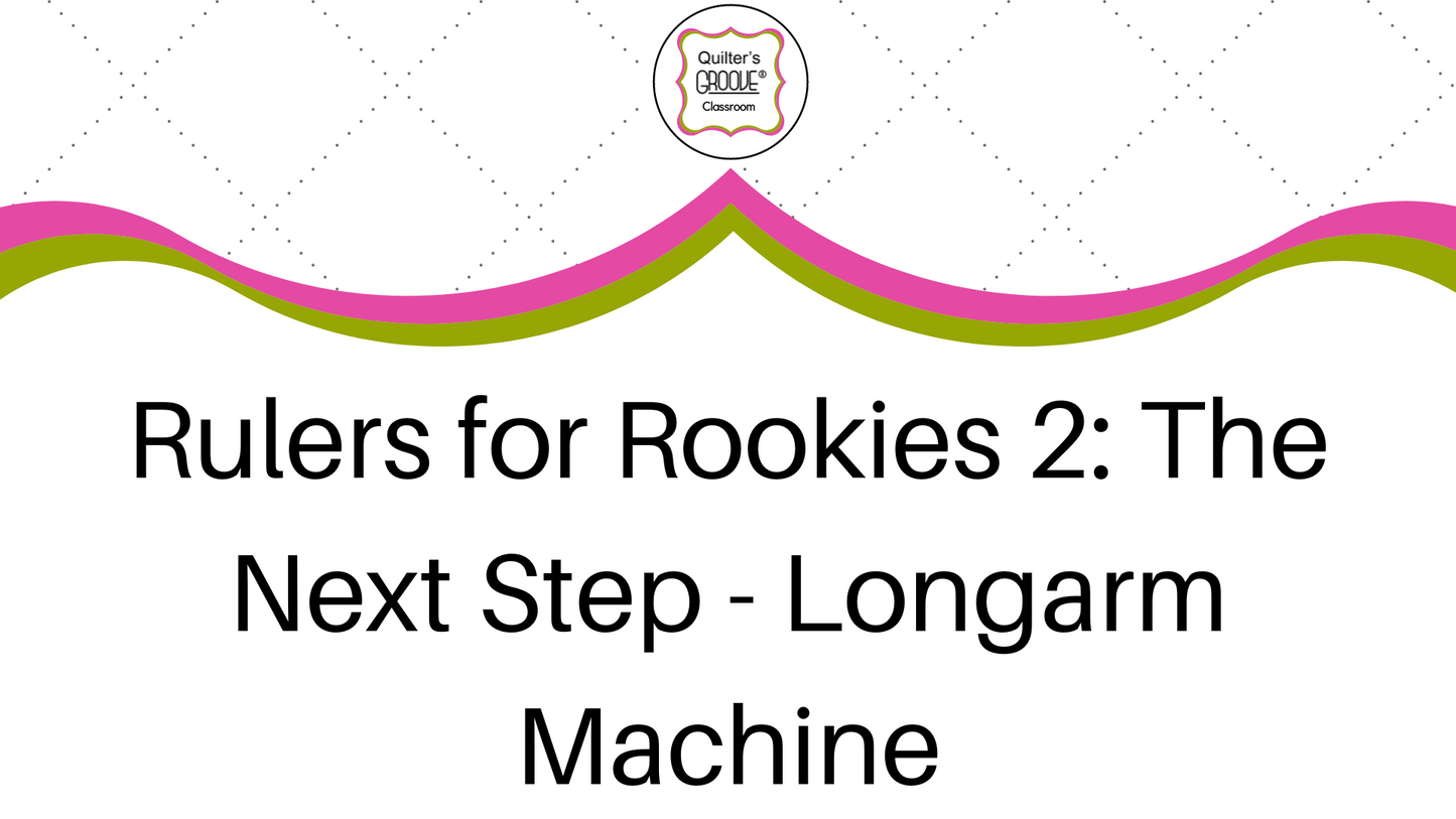 Rulers for Rookies 2: The Next Step - Longarm Machine